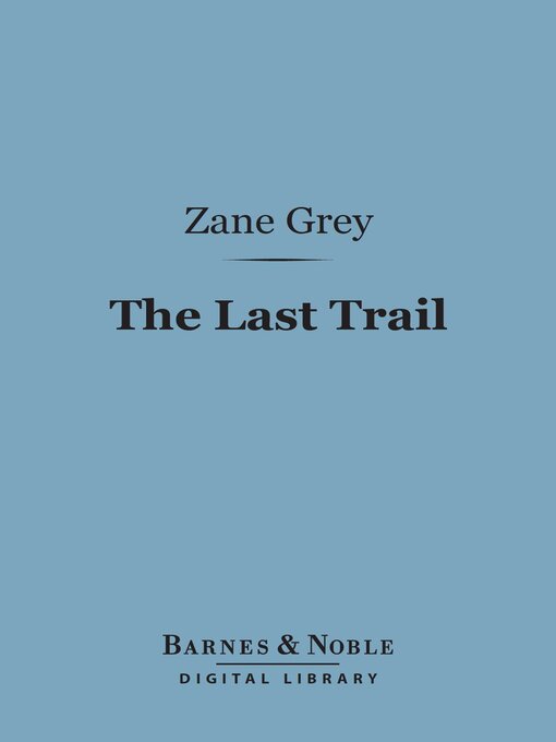 Title details for The Last Trail (Barnes & Noble Digital Library) by Zane Grey - Available